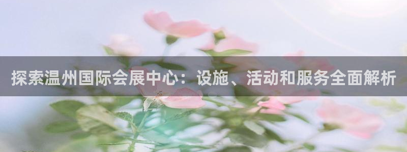 果博注册会员要钱吗：探索温州国际会展中心：设施、活动和服务全面解析