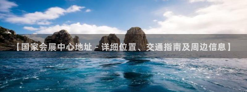 果博集团：【国家会展中心地址 - 详细位置、交通指南及周边信息】
