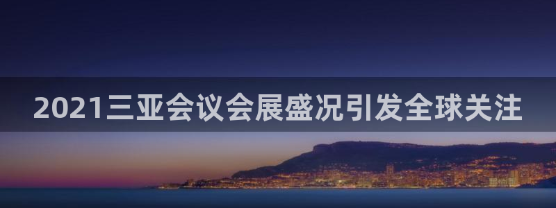 果博怎么注册账号：2021三亚会议会展盛况引发全球关注