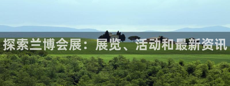 果博公司客服微信号是多少：探索兰博会展：展览、活动和最新资讯