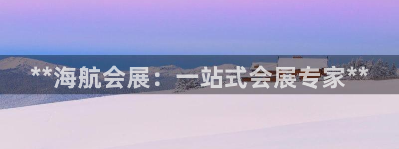 果博公司直属会员开户：**海航会展：一站式会展专家**