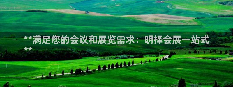 果博公司会员开户：**满足您的会议和展览需求：明择会展一站式
**