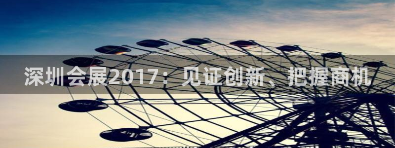 苹果手机能下载果博吗：深圳会展2017：见证创新、把握商机