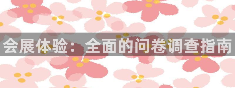 果博官网电话：会展体验：全面的问卷调查指南