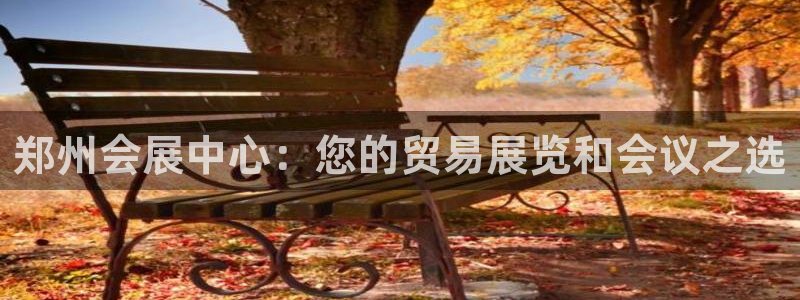 果博平台客服：郑州会展中心：您的贸易展览和会议之选