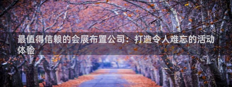 果博官方网：最值得信赖的会展布置公司：打造令人难忘的活动
体验