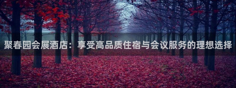 果博公司会员怎么开户：聚春园会展酒店：享受高品质住宿与会议服务的理想选择
