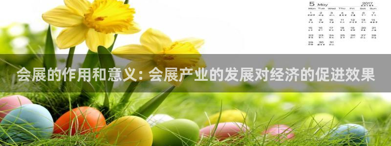 果博平台客服电话：会展的作用和意义: 会展产业的发展对经济的促进效果