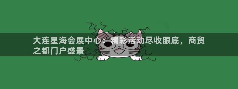 果博公司客服微信公众号：大连星海会展中心：精彩活动尽收眼底，商贸
之都门户盛景
