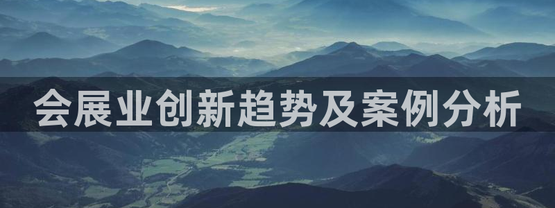 果博代理电话多少：会展业创新趋势及案例分析