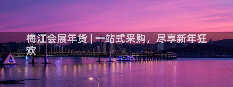 果博有假吗：梅江会展年货 | 一站式采购，尽享新年狂
欢