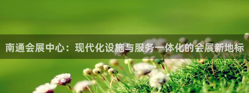 果博平台真实吗知乎：南通会展中心：现代化设施与服务一体化的会展新地标