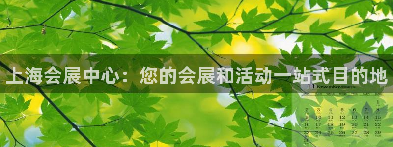 果博平台客服电话：上海会展中心：您的会展和活动一站式目的地