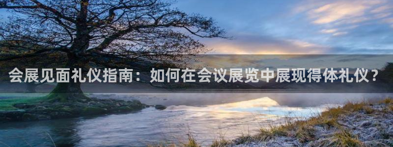 果博客服电话：会展见面礼仪指南：如何在会议展览中展现得体礼仪？