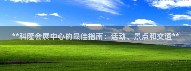 果博平台怎么下载?：**科隆会展中心的最佳指南：活动、景点和交通**