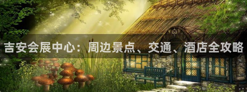 果博是怎么登录的：吉安会展中心：周边景点、交通、酒店全攻略