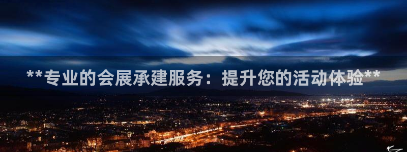 果博平台真实吗安全吗：**专业的会展承建服务：提升您的活动体验**
